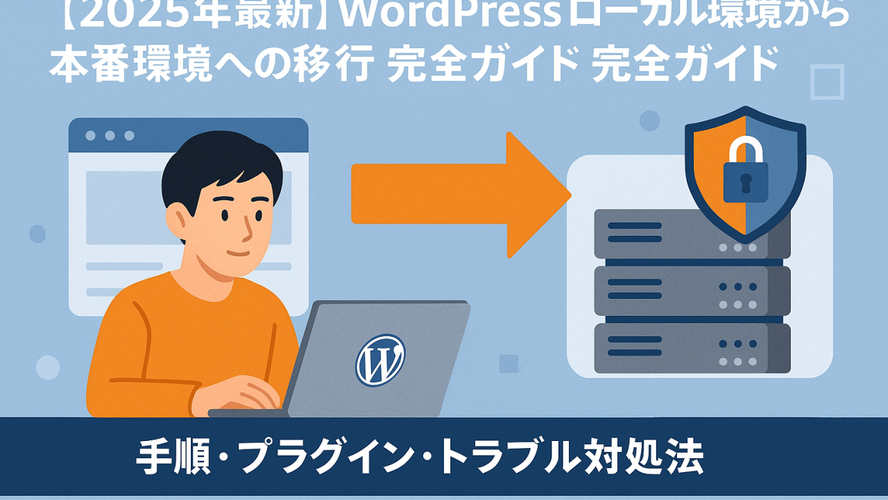【2025年最新】WordPress ローカル環境から本番環境への移行完全ガイド｜手順・プラグイン・トラブル対処法